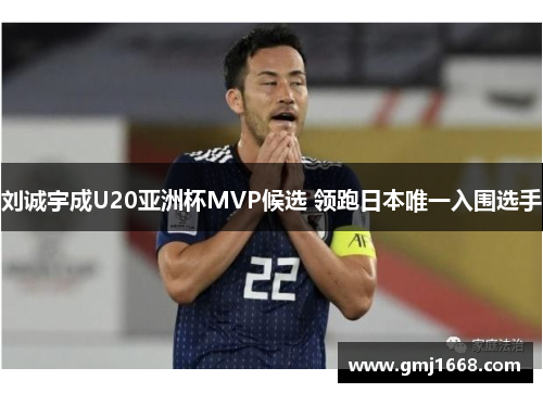 刘诚宇成U20亚洲杯MVP候选 领跑日本唯一入围选手